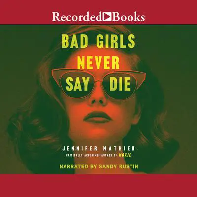 Bad Girls Never Say Die Audibook, by Jennifer Mathieu