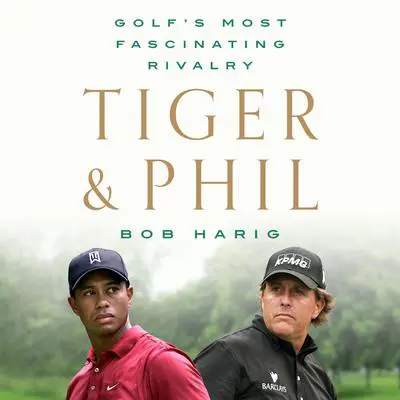 Tiger & Phil: Golf's Most Fascinating Rivalry Audibook, by Bob Harig