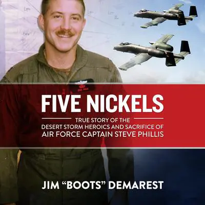 Five Nickels: True Story of the Desert Storm Heroics and Sacrifice of Air Force Captain Steve Phillis Audibook, by Jim “Boots” Demarest