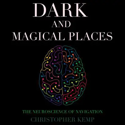 Dark and Magical Places: The Neuroscience of Navigation Audibook, by Christopher K. Germer