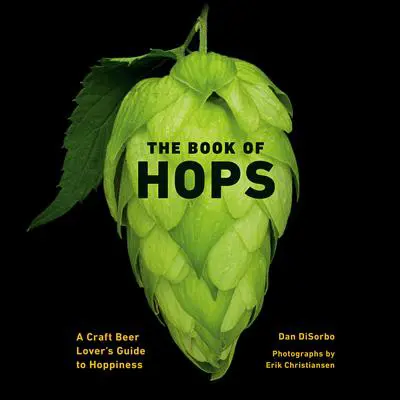 The Book of Hops: A Craft Beer Lover's Guide to Hoppiness Audibook, by Dan DiSorbo