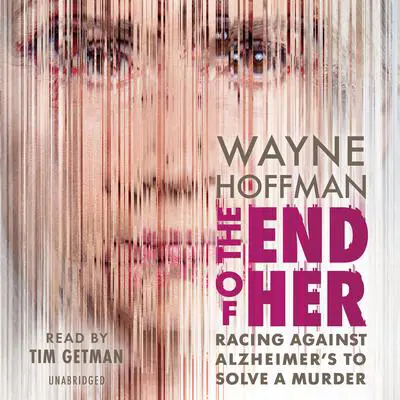 The End of Her: Racing Against Alzheimer's to Solve a Murder Audibook, by Wayne Hoffman