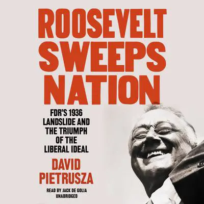 Roosevelt Sweeps Nation: FDR’s 1936 Landslide and the Triumph of the Liberal Ideal Audibook, by David Pietrusza