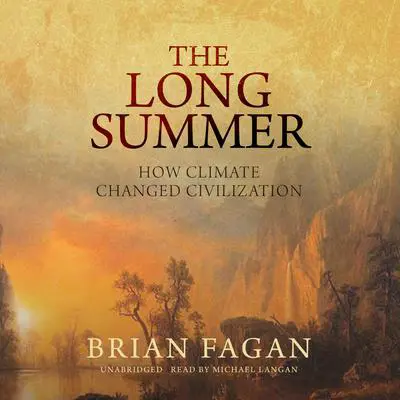 The Long Summer: How Climate Changed Civilization Audibook, by Brian Fagan