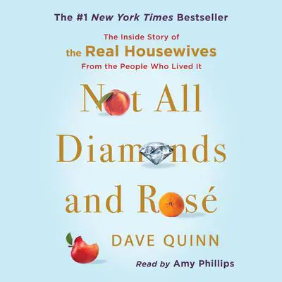 Not All Diamonds and Rosé: The Inside Story of The Real Housewives from the People Who Lived It Audibook, by Dave Quinn