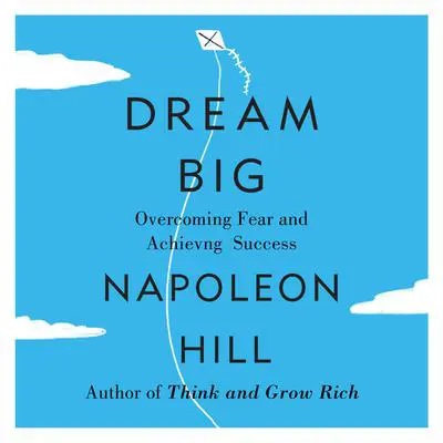 Dream Big: Overcoming Fear and Achieving Success Audibook, by Napoleon Hill