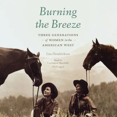 Burning the Breeze: Three Generations of Women in the American West Audibook, by Lisa Hendrickson