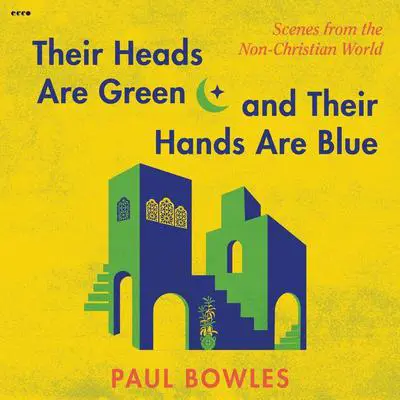 Their Heads Are Green and Their Hands Are Blue Audibook, by Paul Bowles