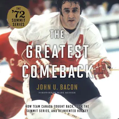 The Greatest Comeback: How Team Canada Fought Back, Took the Summit Series, and Reinvented Hockey Audibook, by John U. Bacon