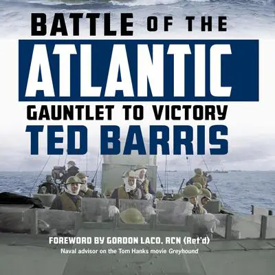 Battle of the Atlantic: Gauntlet to Victory Audibook, by Ted Barris