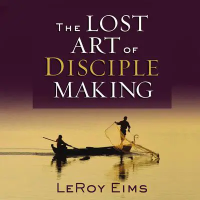 The Lost Art of Disciple Making Audibook, by LeRoy Eims