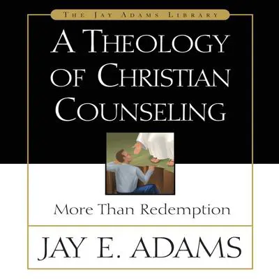 A Theology of Christian Counseling: More Than Redemption Audibook, by Jay E. Adams
