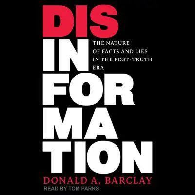 Disinformation: The Nature of Facts and Lies in the Post-Truth Era Audibook, by Donald A. Barclay