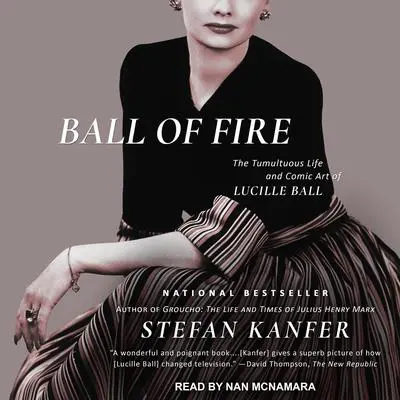 Ball of Fire: The Tumultuous Life and Comic Art of Lucille Ball Audibook, by Stefan Kanfer