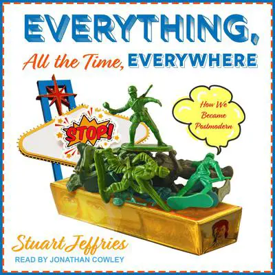 Everything, All the Time, Everywhere: How We Became Postmodern Audibook, by Stuart Jeffries