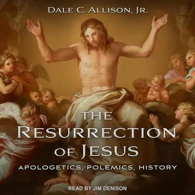 The Resurrection of Jesus: Apologetics, Polemics, History Audibook, by Dale C. Allison Jr