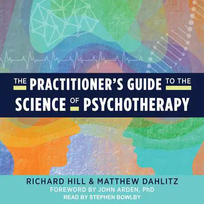The Practitioner's Guide to the Science of Psychotherapy Audibook, by Richard Hill