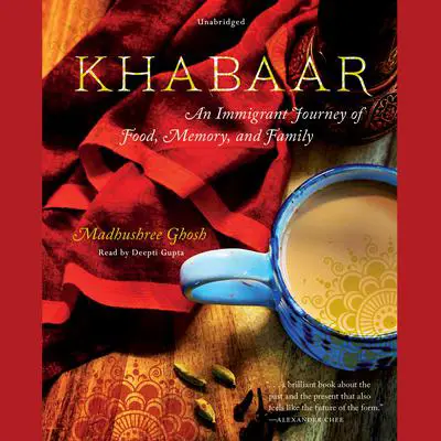 Khabaar: An Immigrant Journey of Food, Memory, and Family Audibook, by Madhushree Ghosh