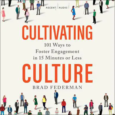 Cultivating Culture: 101 Ways to Foster Engagement in 15 Minutes or Less Audibook, by Brad Federman
