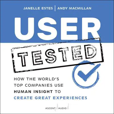 User Tested: How the World's Top Companies Use Human Insight to Create Great Experiences Audibook, by Andy MacMillan