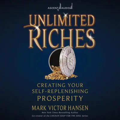 Unlimited Riches: Creating Your Self Replenishing Prosperity Audibook, by Mark Victor Hansen