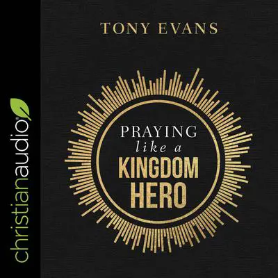 Praying Like a Kingdom Hero Audibook, by Tony Evans