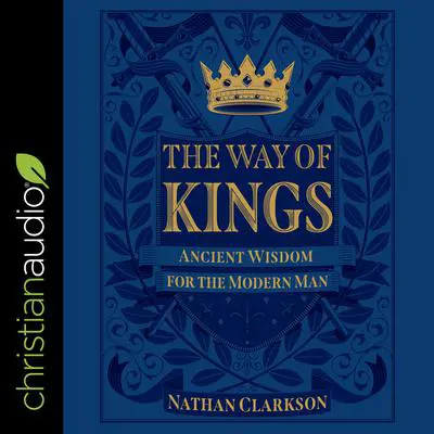 The Way of Kings: Ancient Wisdom for the Modern Man Audibook, by Nathan Clarkson