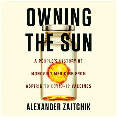 Owning the Sun: A People's History of Monopoly Medicine from Aspirin to COVID-19 Vaccines Audibook, by Alexander Zaitchik