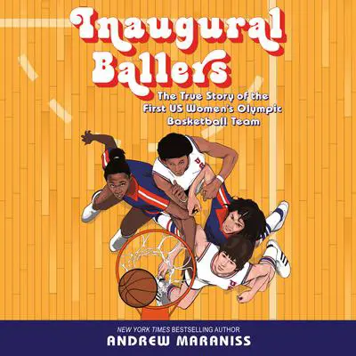Inaugural Ballers: The True Story of the First US Women's Olympic Basketball Team Audibook, by Andrew Maraniss