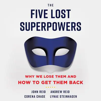 The Five Lost Superpowers: Why We Lose Them and How to Get Them Back Audibook, by John Reid
