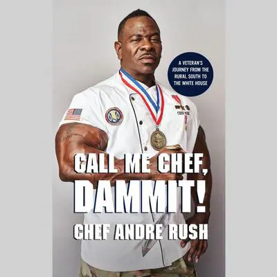 Call Me Chef, Dammit!: A Veteran's Journey from the Rural South to the White House Audibook, by Chef Andre Rush