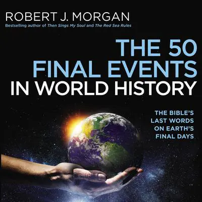The 50 Final Events in World History: The Bible's Last Words on Earth's Final Days Audibook, by Robert J. Morgan