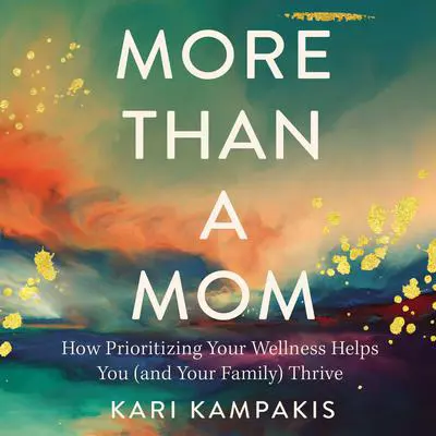 More Than a Mom: How Prioritizing Your Wellness Helps You (and Your Family) Thrive Audibook, by Kari Kampakis