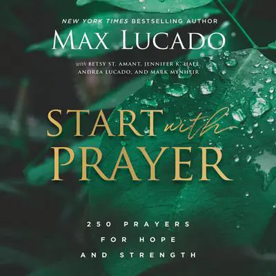 Start with Prayer: 250 Prayers for Hope and Strength Audibook, by Max Lucado