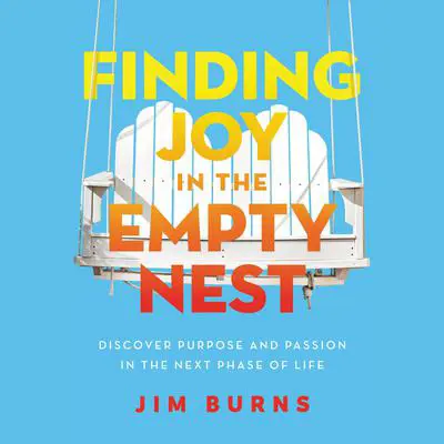 Finding Joy in the Empty Nest: Discover Purpose and Passion in the Next Phase of Life Audibook, by Jim Burns