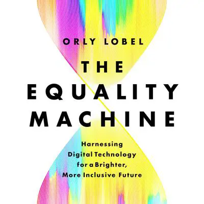 The Equality Machine: Harnessing Digital Technology for a Brighter, More Inclusive Future Audibook, by Orly Lobel
