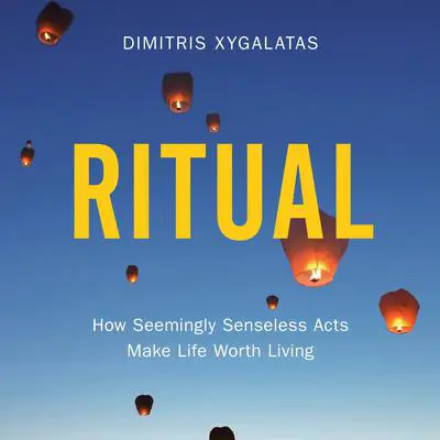Ritual: How Seemingly Senseless Acts Make Life Worth Living Audibook, by Dimitris Xygalatas