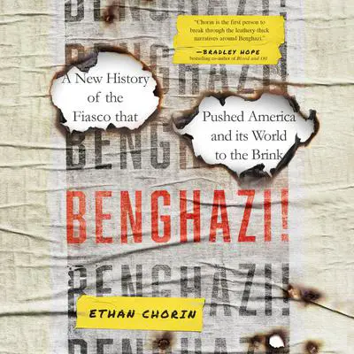 Benghazi!: A New History of the Fiasco that Pushed America and its World to the Brink Audibook, by Ethan Chorin