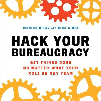 Hack Your Bureaucracy: Get Things Done No Matter What Your Role on Any Team Audibook, by Marina Nitze