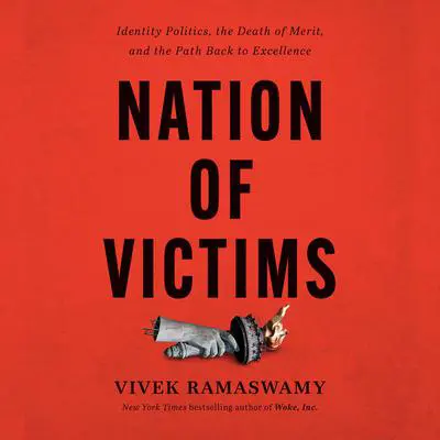 Nation Of Victims: Identity Politics, the Death of Merit, and the Path Back to Excellence Audibook, by Vivek Ramaswamy