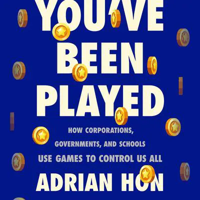 You've Been Played: How Corporations, Governments, and Schools Use Games to Control Us All Audibook, by Adrian Hon