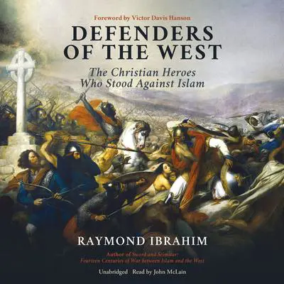 Defenders of the West: The Christian Heroes Who Stood Against Islam Audibook, by Raymond Ibrahim