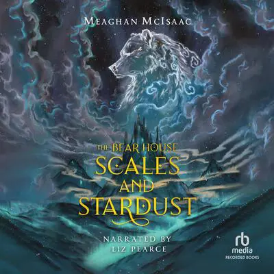 The Bear House: Scales and Stardust Audibook, by Meaghan McIsaac