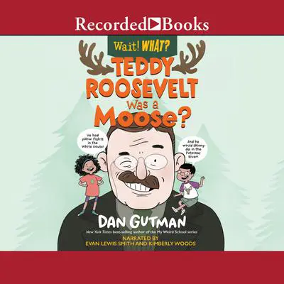 Teddy Roosevelt Was a Moose? Audibook, by Dan Gutman