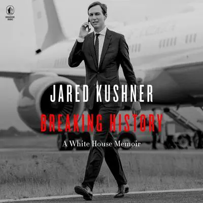 Breaking History: A White House Memoir Audibook, by Jared Kushner