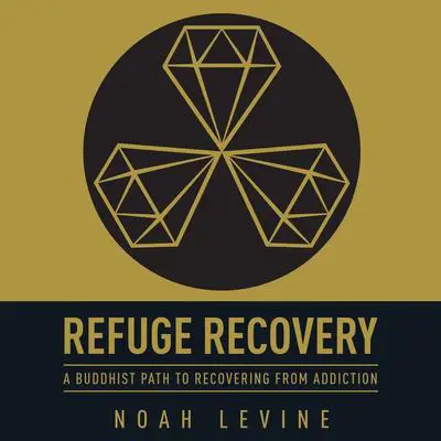Refuge Recovery: A Buddhist Path to Recovering from Addiction Audibook, by Noah Levine