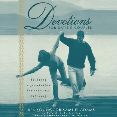 Devotions for Dating Couples: Building a Foundation for Spiritual Intimacy Audibook, by Ben Young