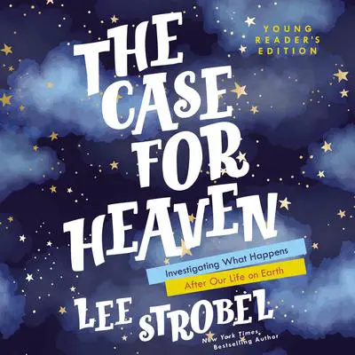 The Case for Heaven Young Reader's Edition: Investigating What Happens After Our Life on Earth Audibook, by Lee Strobel