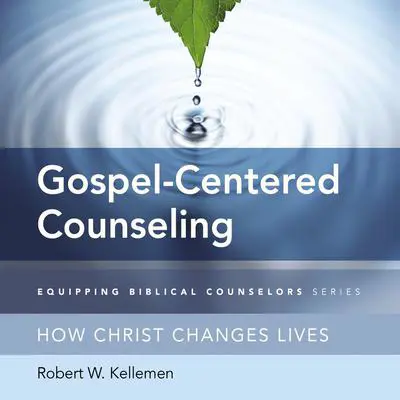 Gospel-Centered Counseling: How Christ Changes Lives Audibook, by Robert W. Kellemen