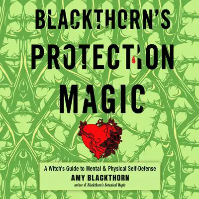 Blackthorn's Protection Magic: A Witch’s Guide to Mental and Physical Self-Defense Audibook, by Amy Blackthorn